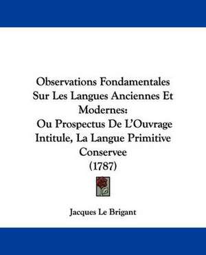 Observations Fondamentales Sur Les Langues Anciennes Et Modernes de Jacques Le Brigant