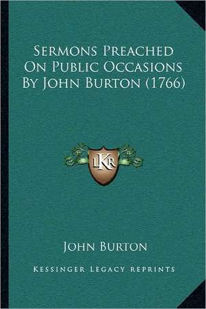 Sermons Preached On Public Occasions By John Burton (1766) de John Burton