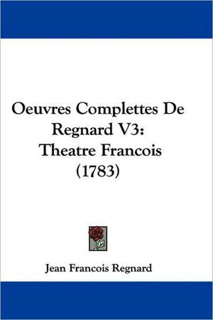 Oeuvres Complettes De Regnard V3 de Jean Francois Regnard