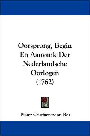 Oorsprong, Begin En Aanvank Der Nederlandsche Oorlogen (1762) de Pieter Cristiaenszoon Bor