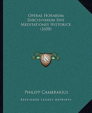 Operae Horarum Subcisivarum Sive Meditationes Historice (1650) de Philipp Camerarius