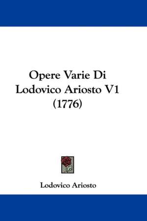 Opere Varie Di Lodovico Ariosto V1 (1776) de Lodovico Ariosto