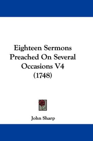 Eighteen Sermons Preached On Several Occasions V4 (1748) de John Sharp