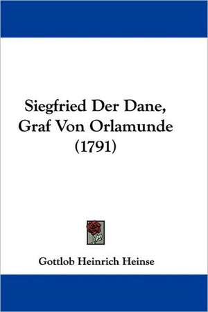 Siegfried Der Dane, Graf Von Orlamunde (1791) de Gottlob Heinrich Heinse