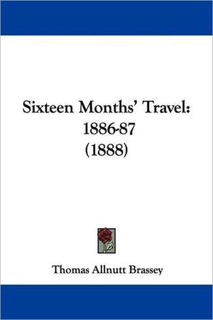 Sixteen Months' Travel de Thomas Allnutt Brassey