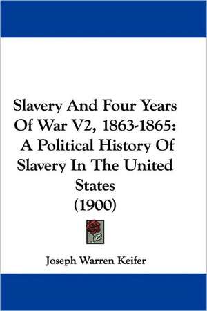 Slavery And Four Years Of War V2, 1863-1865 de Joseph Warren Keifer