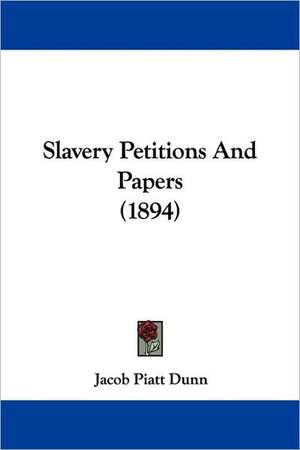 Slavery Petitions And Papers (1894) de Jacob Piatt Dunn