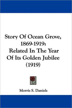 Story Of Ocean Grove, 1869-1919 de Morris S. Daniels