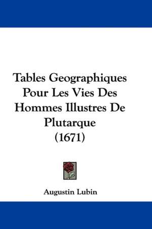 Tables Geographiques Pour Les Vies Des Hommes Illustres De Plutarque (1671) de Augustin Lubin