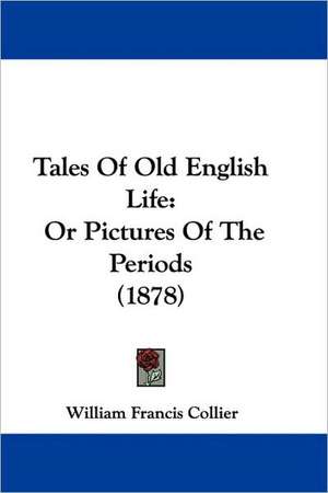 Tales Of Old English Life de William Francis Collier