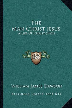 The Man Christ Jesus de William James Dawson