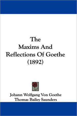 The Maxims And Reflections Of Goethe (1892) de Johann Wolfgang Von Goethe