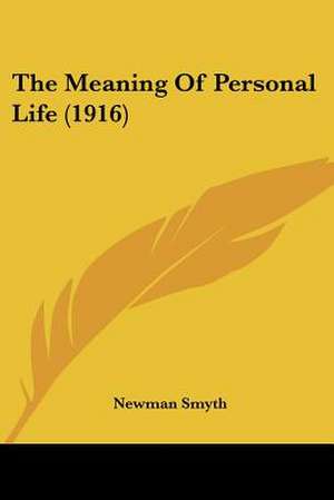 The Meaning Of Personal Life (1916) de Newman Smyth