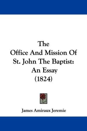 The Office And Mission Of St. John The Baptist de James Amiraux Jeremie