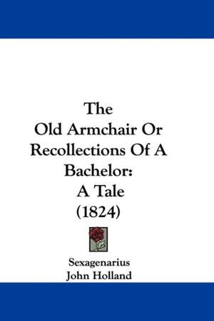 The Old Armchair Or Recollections Of A Bachelor de Sexagenarius