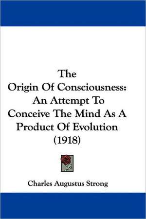 The Origin Of Consciousness de Charles Augustus Strong