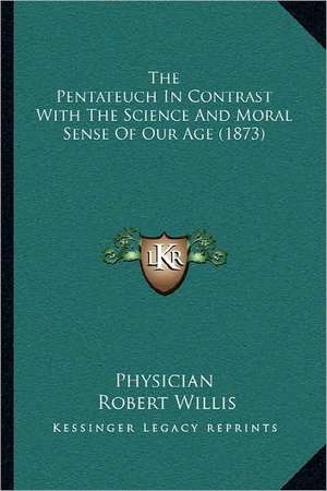 The Pentateuch In Contrast With The Science And Moral Sense Of Our Age (1873) de Physician