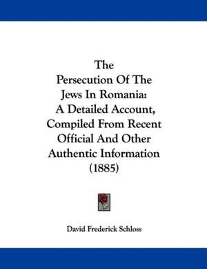 The Persecution Of The Jews In Romania de David Frederick Schloss