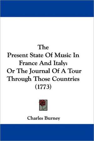 The Present State Of Music In France And Italy de Charles Burney