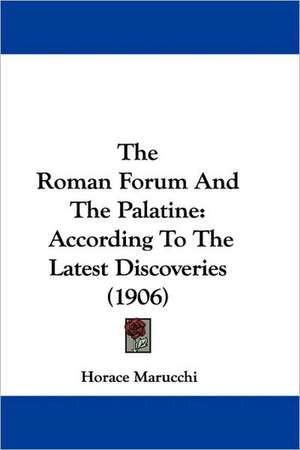 The Roman Forum And The Palatine de Horace Marucchi