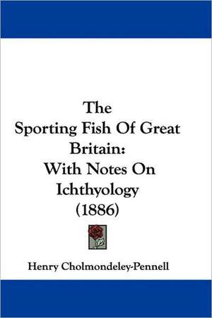 The Sporting Fish Of Great Britain de Henry Cholmondeley-Pennell