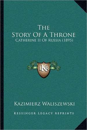 The Story Of A Throne de Kazimierz Waliszewski