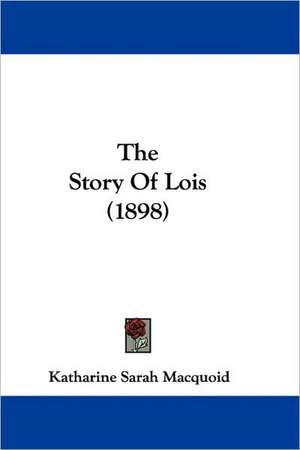 The Story Of Lois (1898) de Katharine Sarah Macquoid