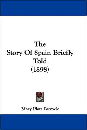 The Story Of Spain Briefly Told (1898) de Mary Platt Parmele