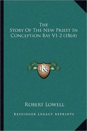 The Story Of The New Priest In Conception Bay V1-2 (1864) de Robert Lowell