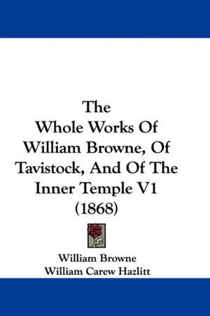 The Whole Works Of William Browne, Of Tavistock, And Of The Inner Temple V1 (1868) de William Browne