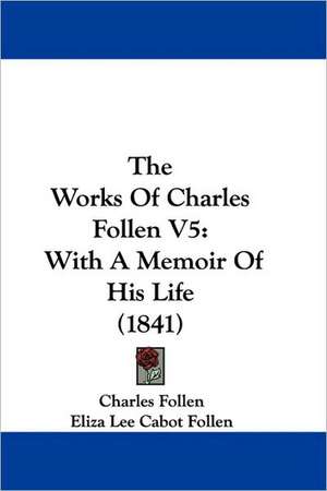 The Works Of Charles Follen V5 de Charles Follen