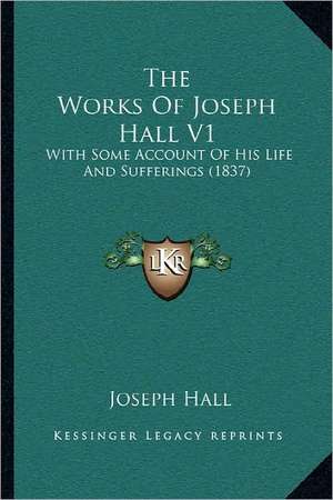 The Works Of Joseph Hall V1 de Joseph Hall