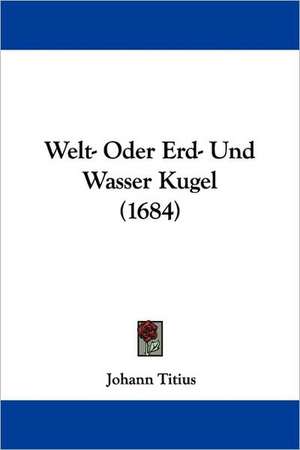 Welt- Oder Erd- Und Wasser Kugel (1684) de Johann Titius