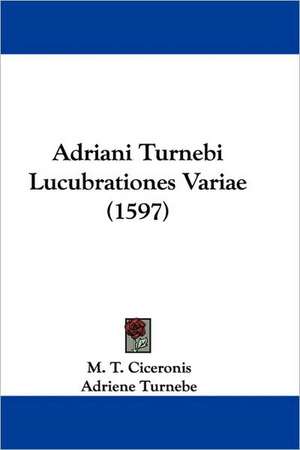 Adriani Turnebi Lucubrationes Variae (1597) de M. T. Ciceronis