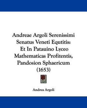 Andreae Argoli Serenissimi Senatus Veneti Equtitis de Andrea Argoli