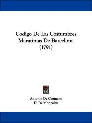 Codigo De Las Costumbres Maratimas De Barcelona (1791) de Antonio De Capmany