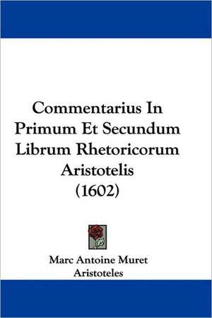 Commentarius In Primum Et Secundum Librum Rhetoricorum Aristotelis (1602) de Marc Antoine Muret