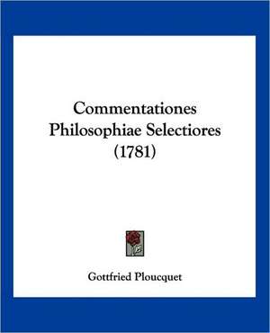 Commentationes Philosophiae Selectiores (1781) de Gottfried Ploucquet