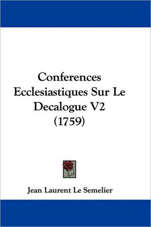 Conferences Ecclesiastiques Sur Le Decalogue V2 (1759) de Jean Laurent Le Semelier