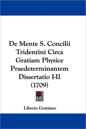 De Mente S. Concilii Tridentini Circa Gratiam Physice Praedeterminantem Dissertatio I-II (1709) de Liberio Gratiano