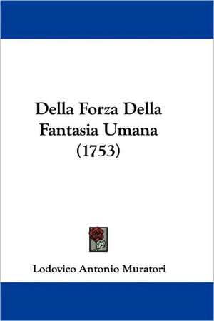 Della Forza Della Fantasia Umana (1753) de Lodovico Antonio Muratori