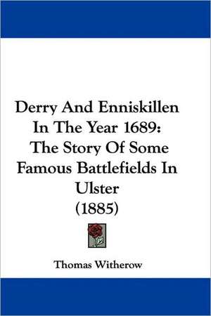 Derry And Enniskillen In The Year 1689 de Thomas Witherow