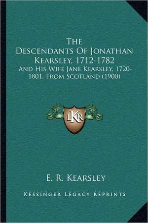 The Descendants Of Jonathan Kearsley, 1712-1782 de E. R. Kearsley