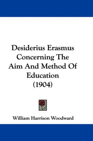 Desiderius Erasmus Concerning The Aim And Method Of Education (1904) de William Harrison Woodward