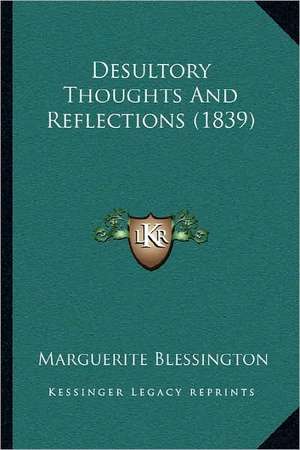 Desultory Thoughts And Reflections (1839) de Marguerite Blessington