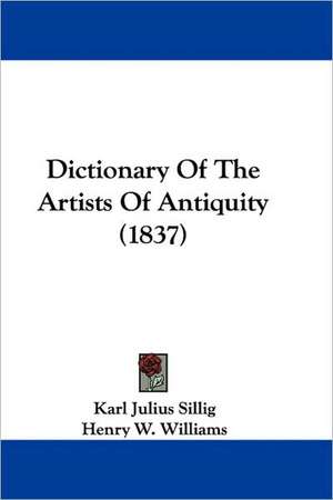 Dictionary Of The Artists Of Antiquity (1837) de Karl Julius Sillig