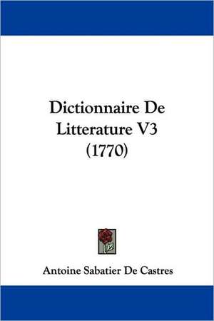 Dictionnaire De Litterature V3 (1770) de Antoine Sabatier De Castres