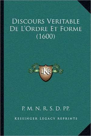 Discours Veritable De L'Ordre Et Forme (1600) de P. M. N. R. S. D. Pp.