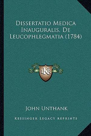 Dissertatio Medica Inauguralis, De Leucophlegmatia (1784) de John Unthank