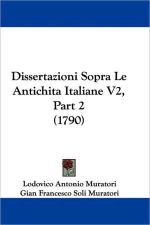 Dissertazioni Sopra Le Antichita Italiane V2, Part 2 (1790) de Lodovico Antonio Muratori